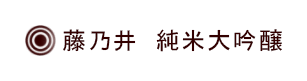 藤乃井 純米大吟醸